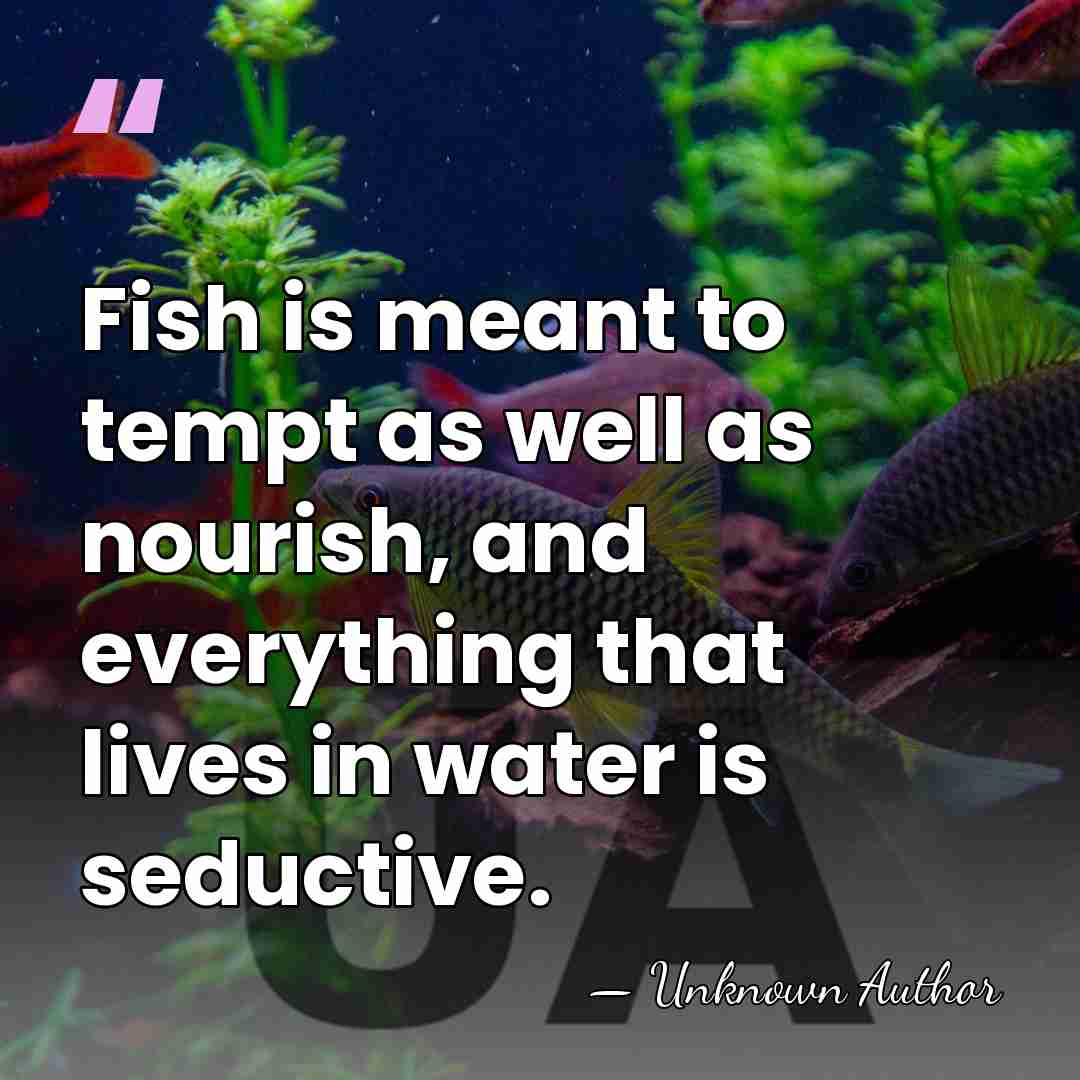 Fish is meant to tempt as well as nourish, and everything that&hellip; - Unknown Author
