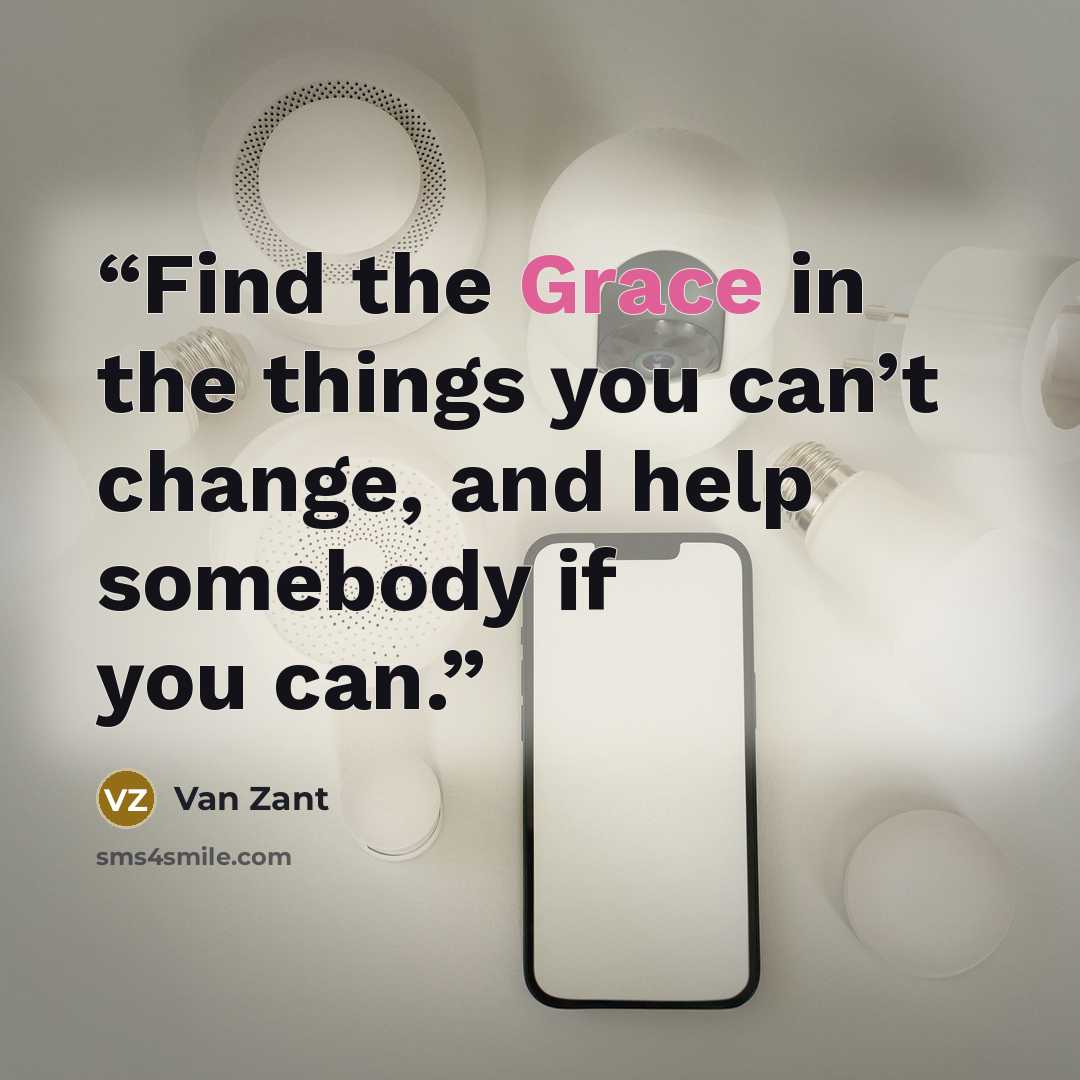 “Find the Grace in the things you can’t change, and help somebody if you can.” quote by Van Zant
