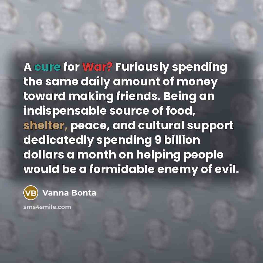 “A cure for War? Furiously spending the same daily amount…” quote by Vanna Bonta