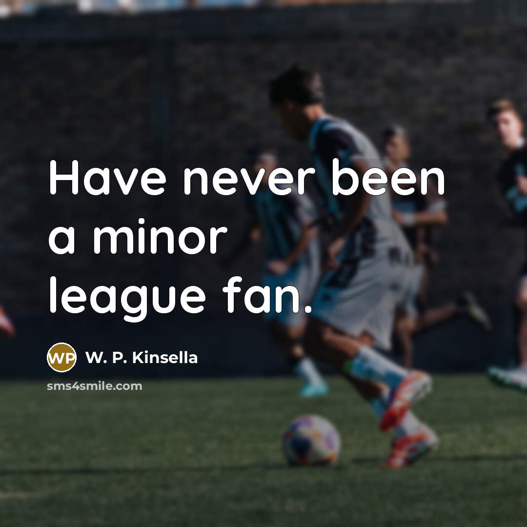 “Have never been a minor league fan.…” quote by W. P. Kinsella