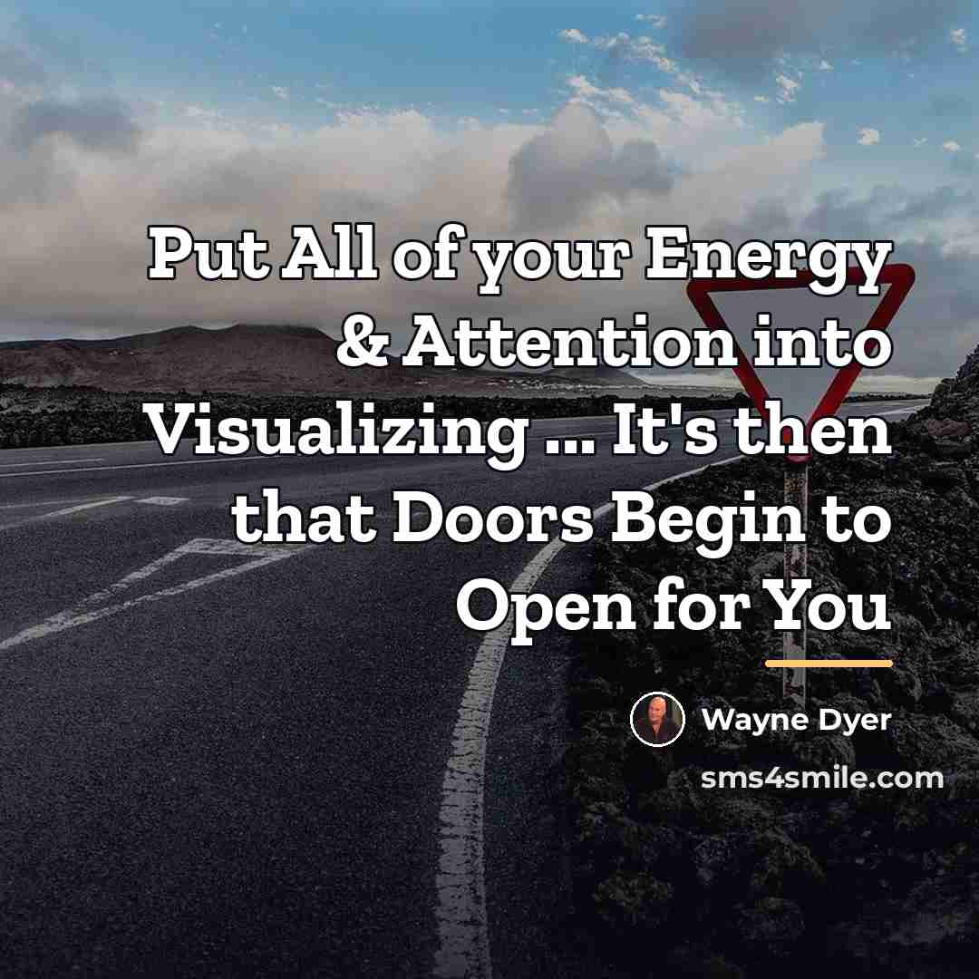 “Put All of your Energy & Attention into Visualizing ...…” quote by Wayne Dyer