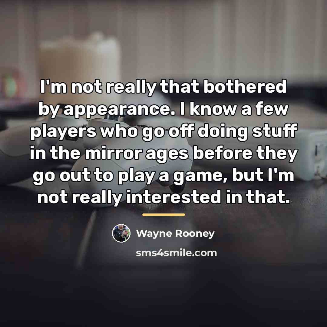 “I'm not really that bothered by appearance. I know a…” quote by Wayne Rooney