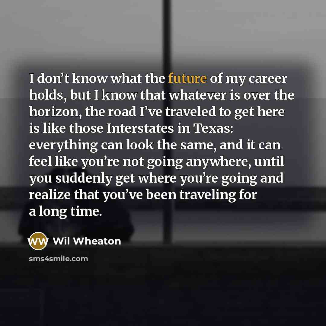 “I don’t know what the future of my career holds,…” quote by Wil Wheaton