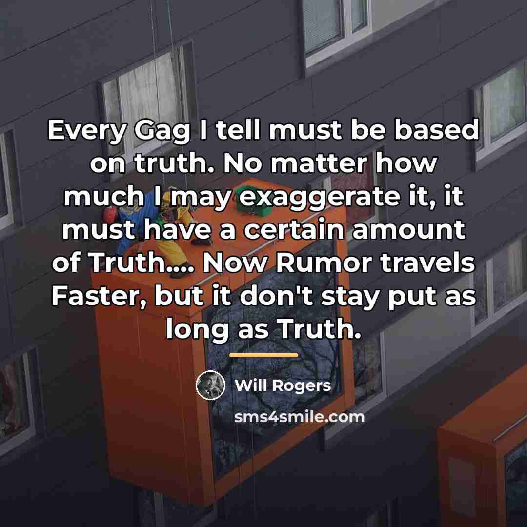 “Every Gag I tell must be based on truth. No…” quote by Will Rogers