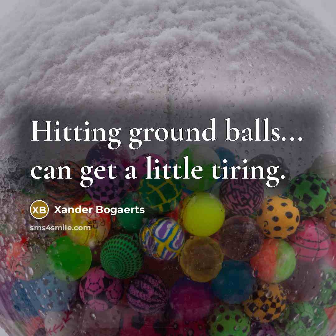 “Hitting ground balls... can get a little tiring.…” quote by Xander Bogaerts
