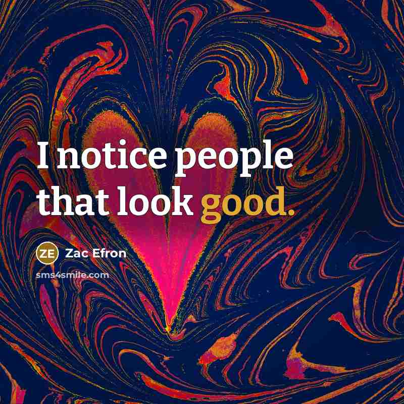 “I notice people that look good.” quote by Zac Efron