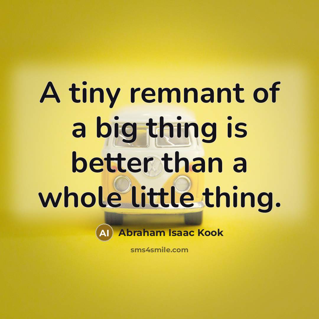 “A tiny remnant of a big thing is better than…” quote by Abraham Isaac Kook