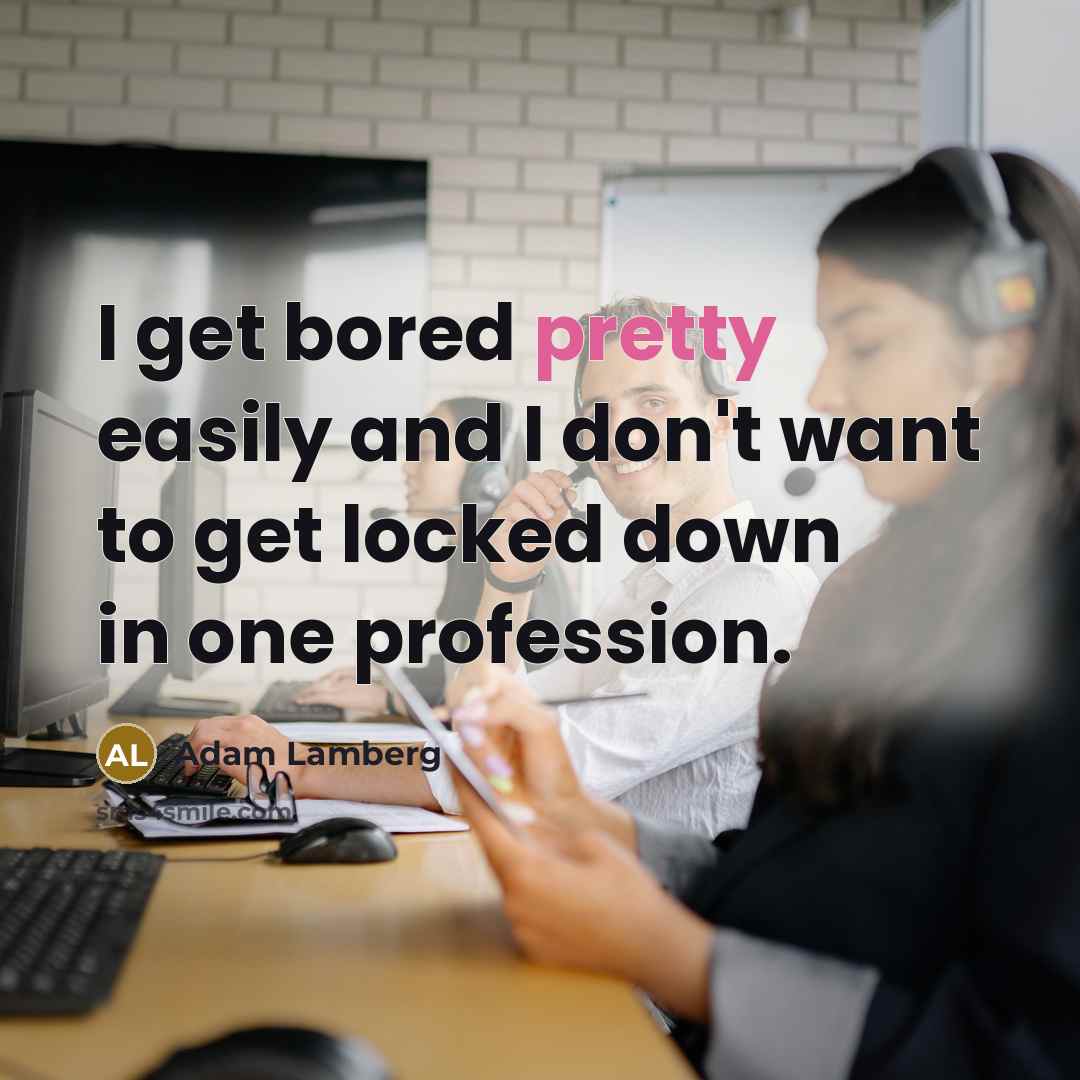 “I get bored pretty easily and I don't want to…” quote by Adam Lamberg