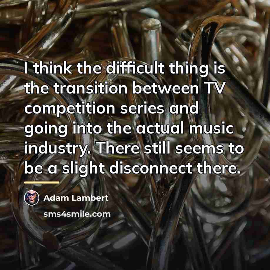 “I think the difficult thing is the transition between TV…” quote by Adam Lambert