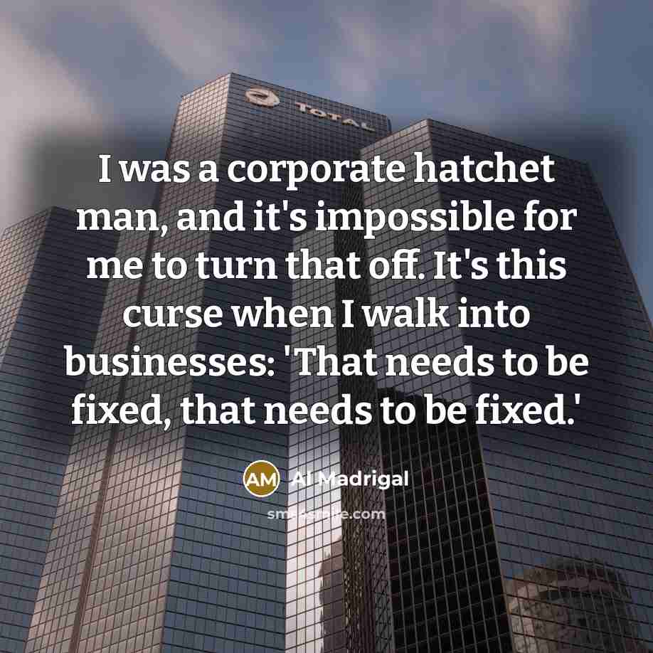 “I was a corporate hatchet man, and it's impossible for…” quote by Al Madrigal