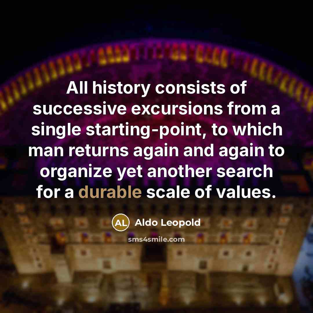“All history consists of successive excursions from a single starting-point,…” quote by Aldo Leopold