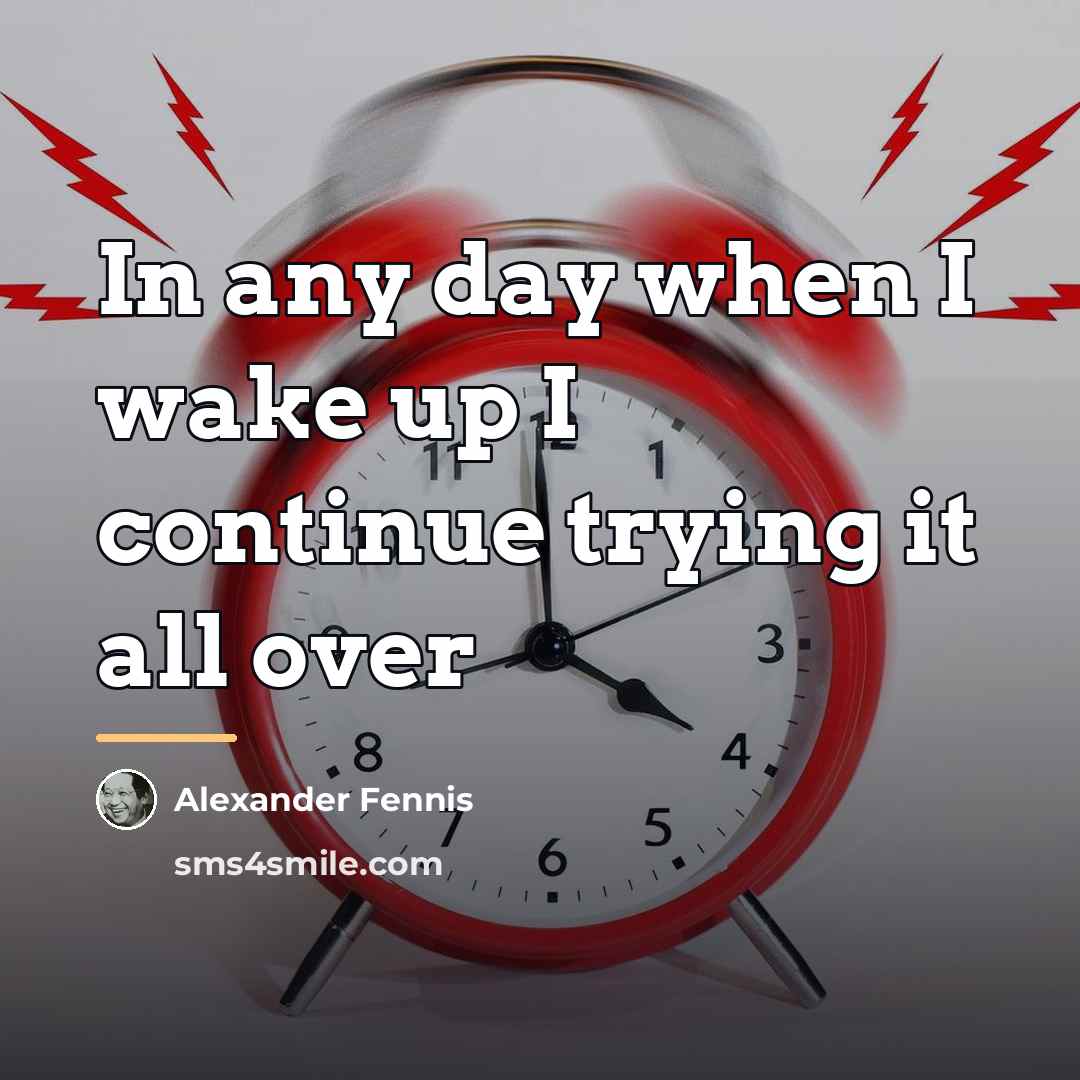 “In any day when I wake up I continue trying…” quote by Alexander Fennis