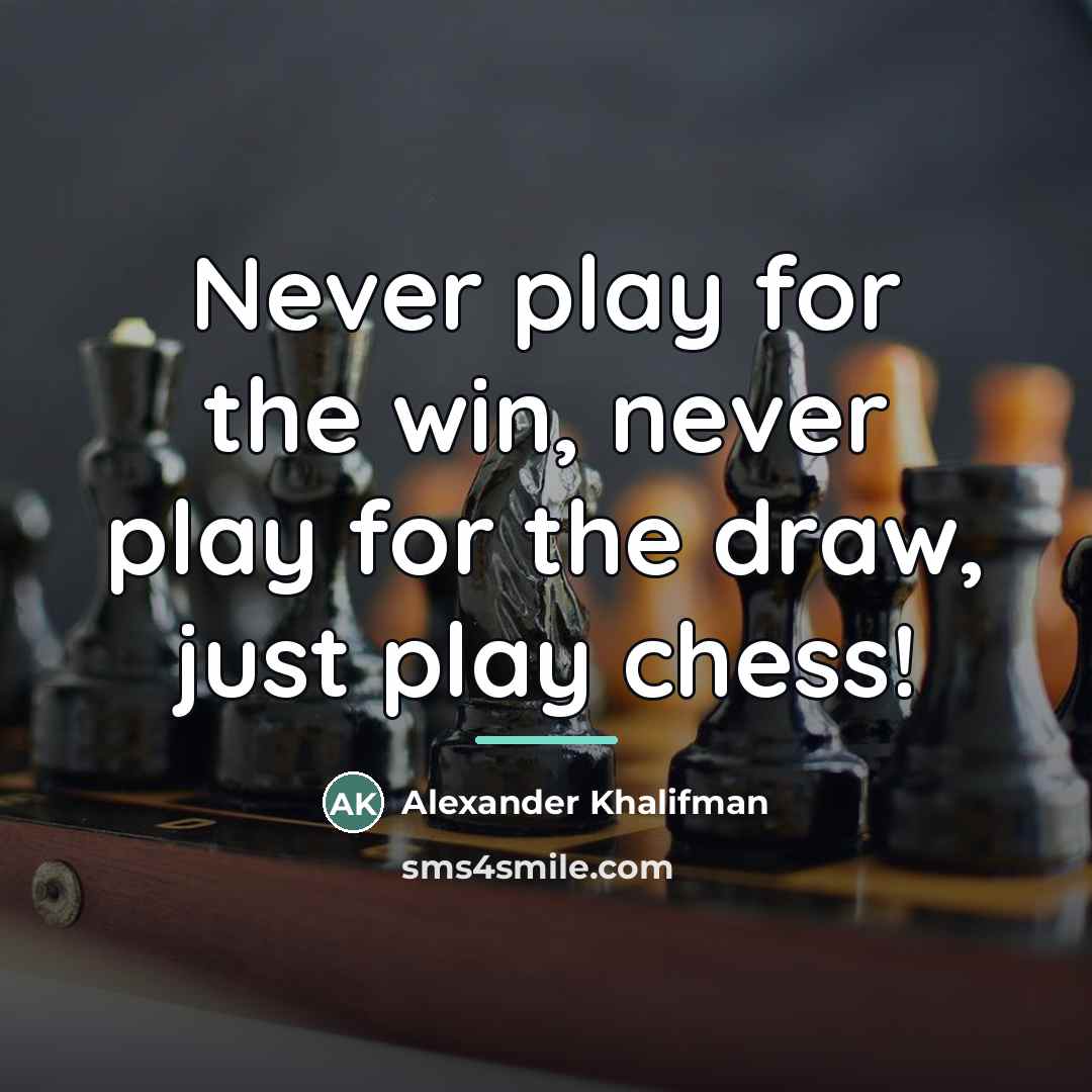 “Never play for the win, never play for the draw,…” quote by Alexander Khalifman