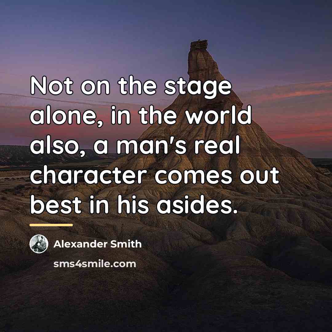 “Not on the stage alone, in the world also, a…” quote by Alexander Smith