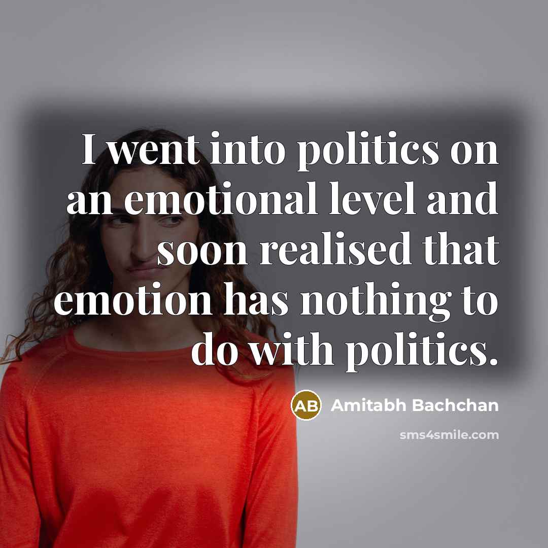 “I went into politics on an emotional level and soon…” quote by Amitabh Bachchan