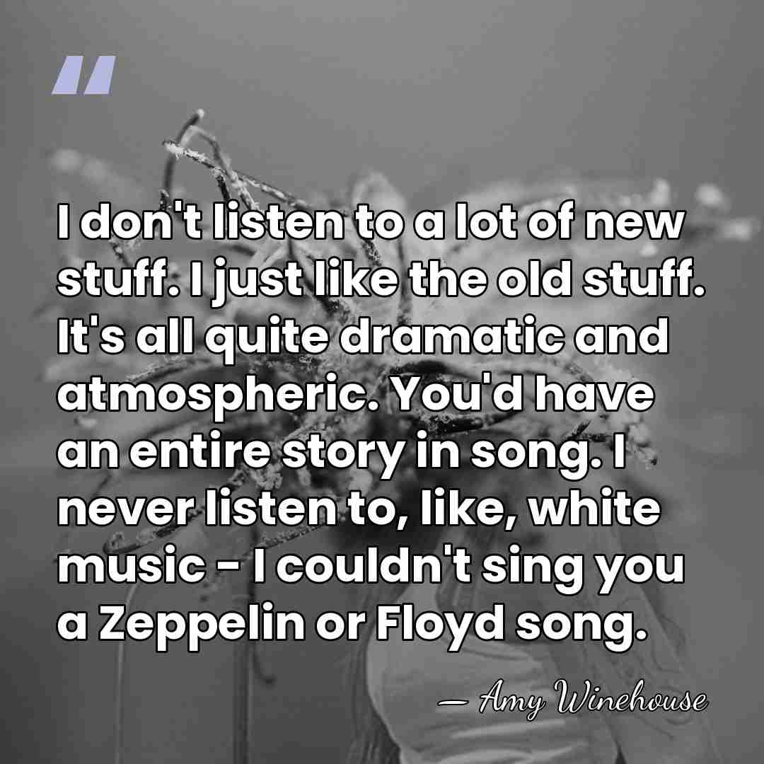 I don't listen to a lot of new stuff. I just like&hellip; - Amy Winehouse
