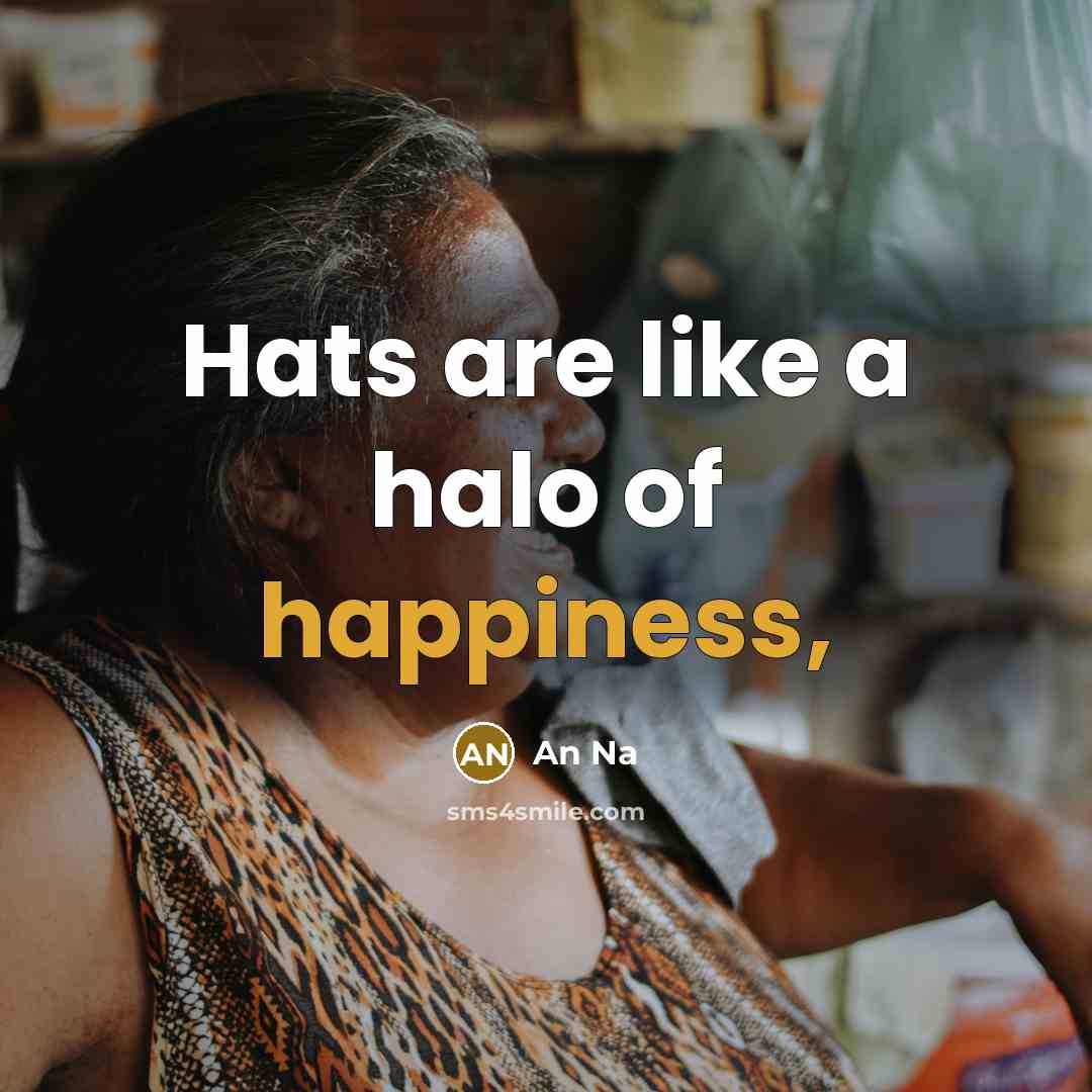 “Hats are like a halo of happiness,…” quote by An Na