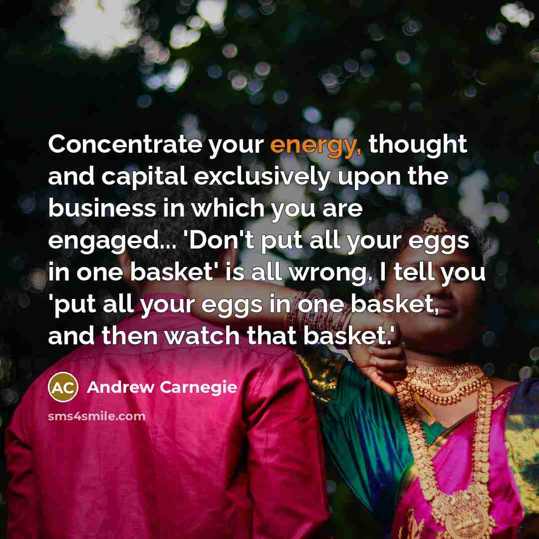 “Concentrate your energy, thought and capital exclusively upon the business…” quote by Andrew Carnegie