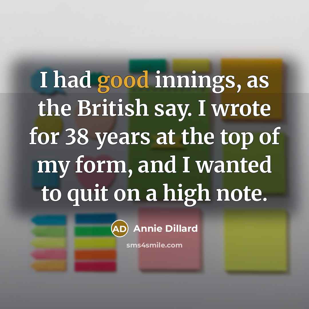 “I had good innings, as the British say. I wrote…” quote by Annie Dillard