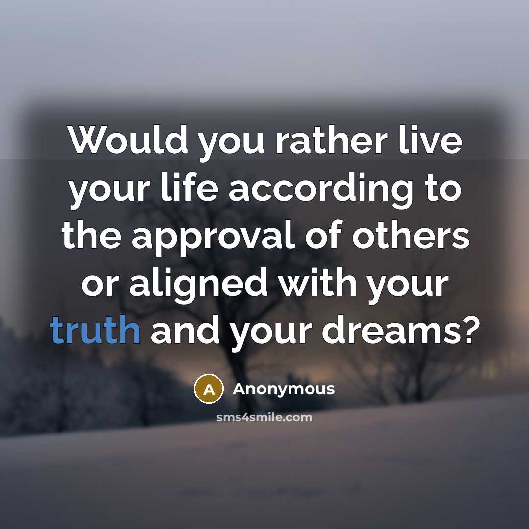 “Would you rather live your life according to the approval…” quote by Anonymous