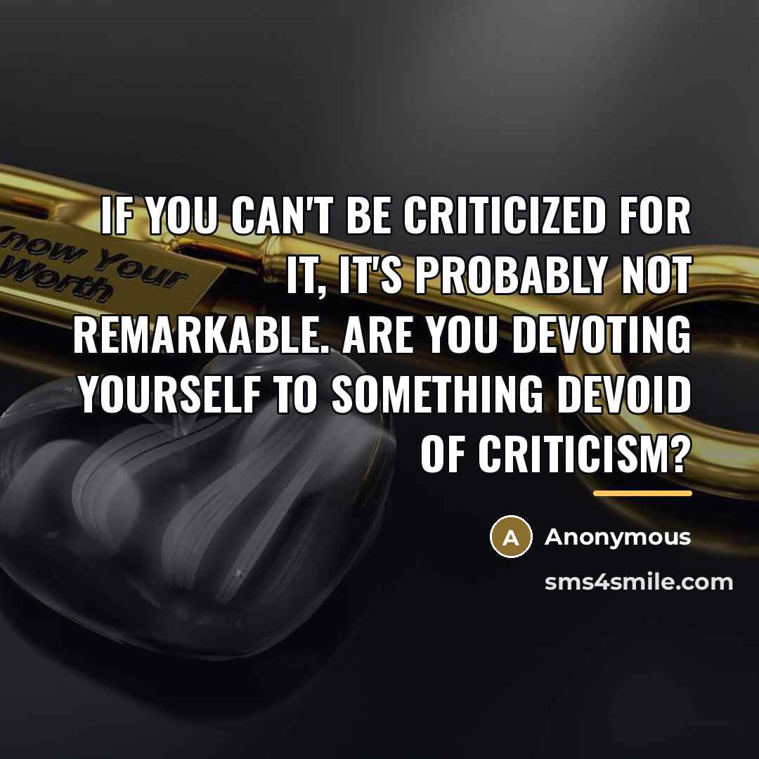 “If you can't be criticized for it, it's probably not…” quote by Anonymous