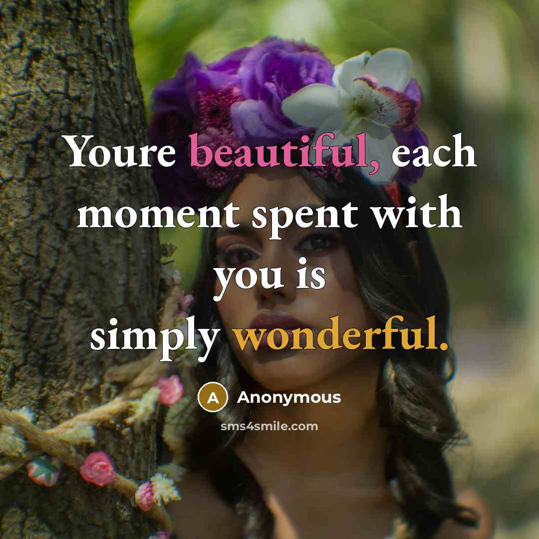 “Youre beautiful, each moment spent with you is simply wonderful.” quote by Anonymous