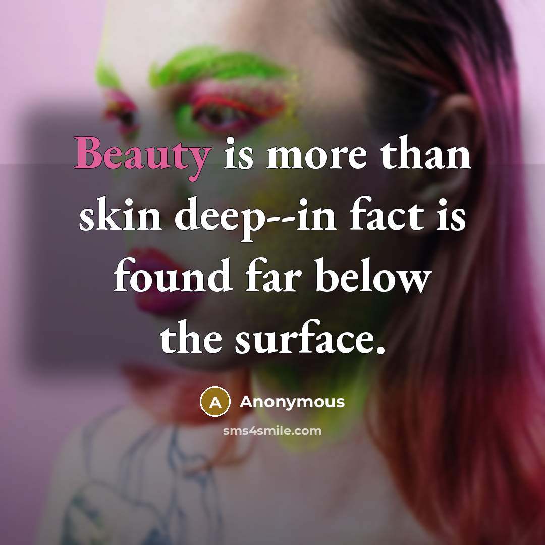 “Beauty is more than skin deep--in fact is found far…” quote by Anonymous
