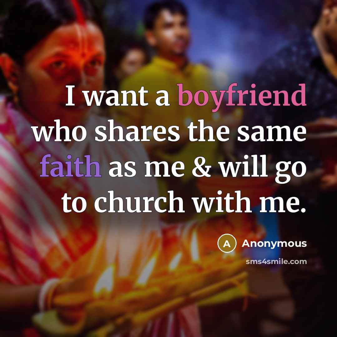 “I want a boyfriend who shares the same faith as me & will go to church with me.” quote by Anonymous
