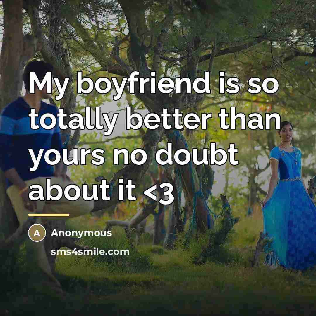 “My boyfriend is so totally better than yours no doubt…” quote by Anonymous