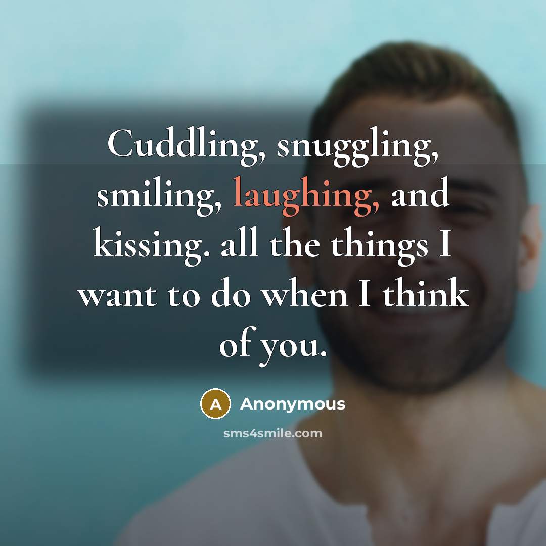 “Cuddling, snuggling, smiling, laughing, and kissing. all the things I want to do when I think of you.” quote by Anonymous