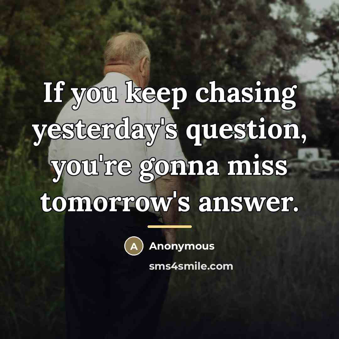 “If you keep chasing yesterday's question, you're gonna miss tomorrow's…” quote by Anonymous