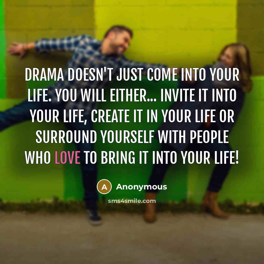 “DRAMA doesn't just come into your life. You Will Either...…” quote by Anonymous