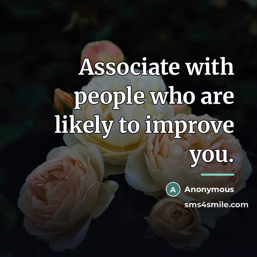 “Associate with people who are likely to improve you.…” quote by Anonymous
