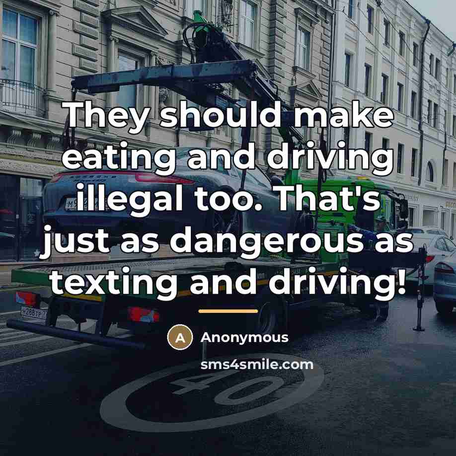 “They should make eating and driving illegal too. That's just…” quote by Anonymous