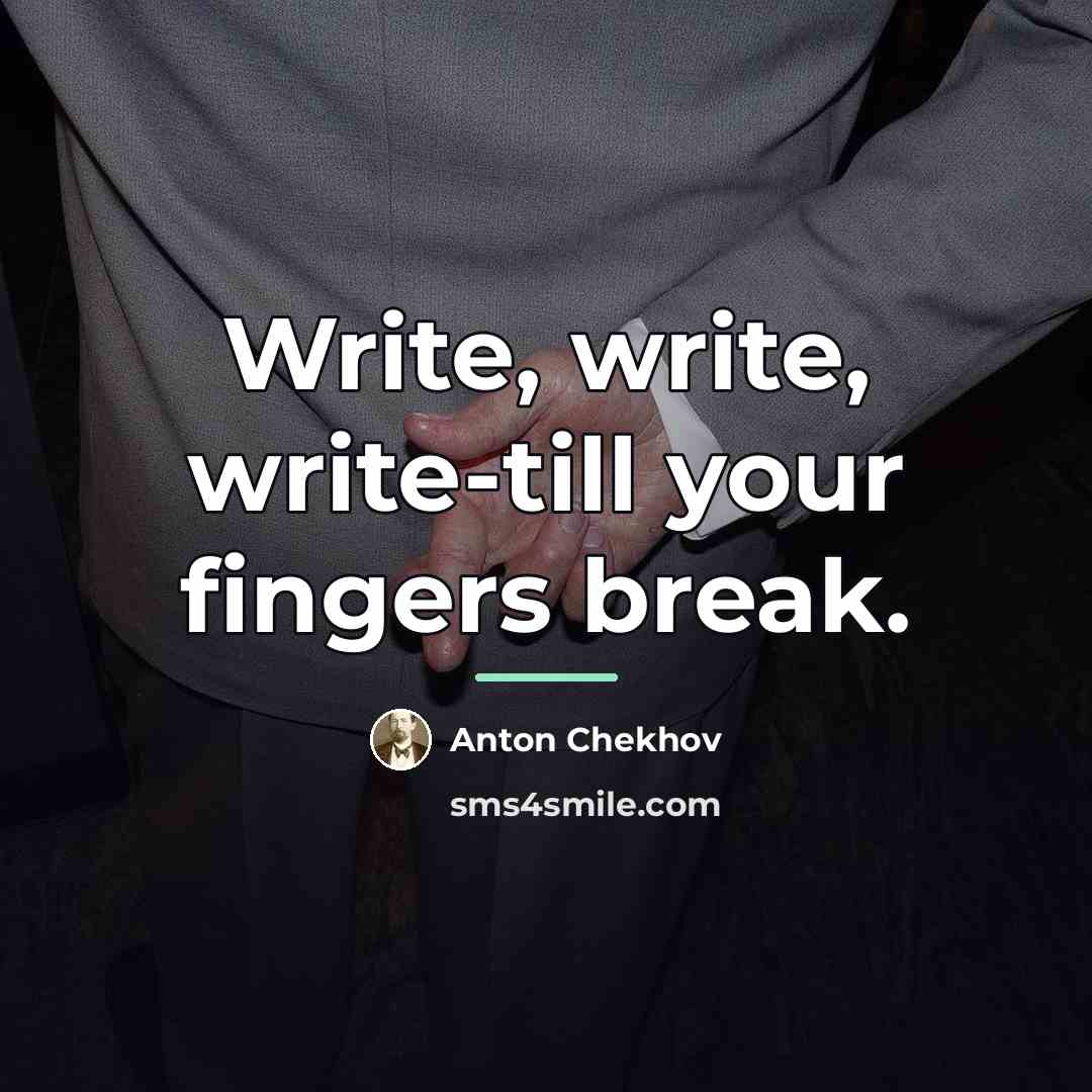 “Write, write, write-till your fingers break.…” quote by Anton Chekhov