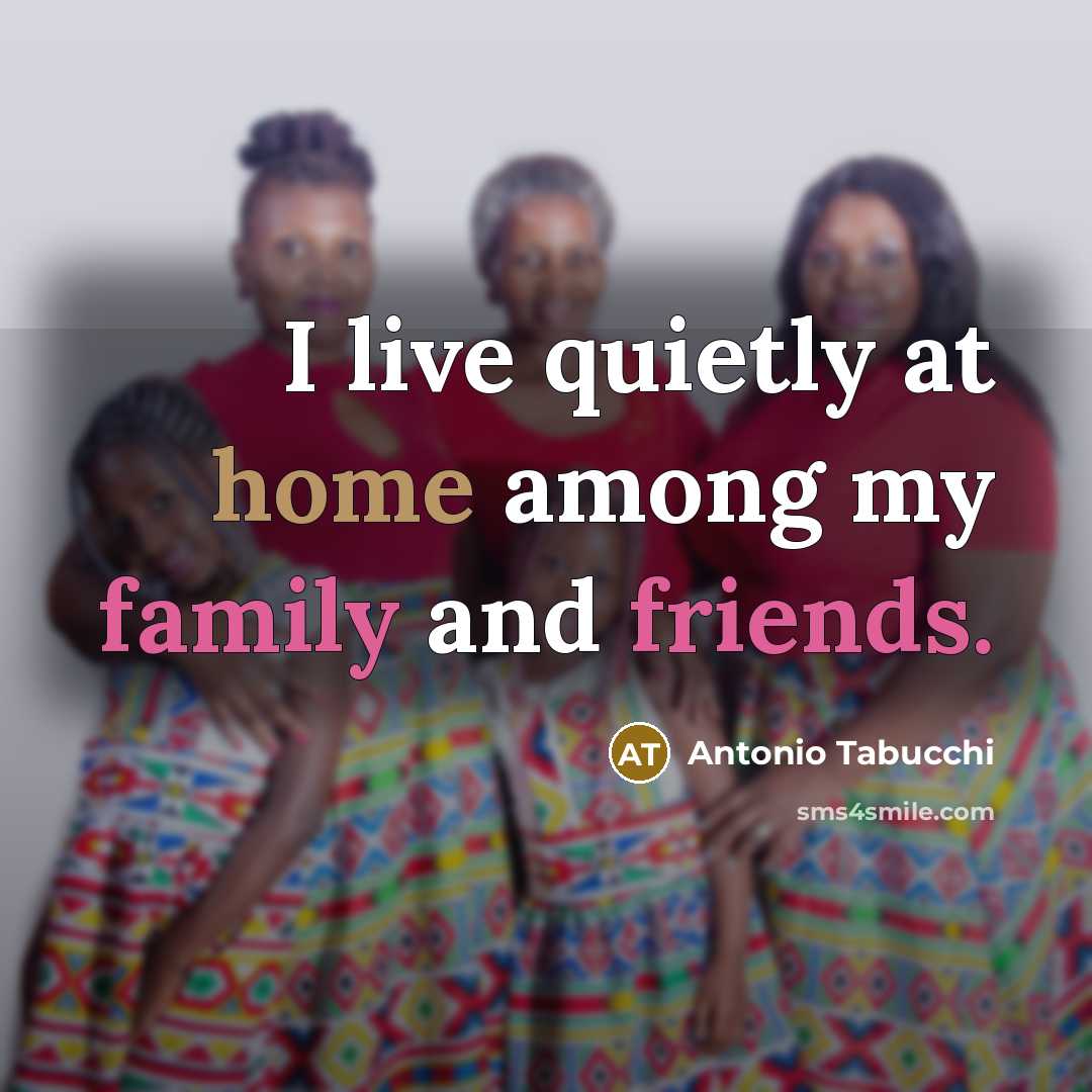 “I live quietly at home among my family and friends.…” quote by Antonio Tabucchi