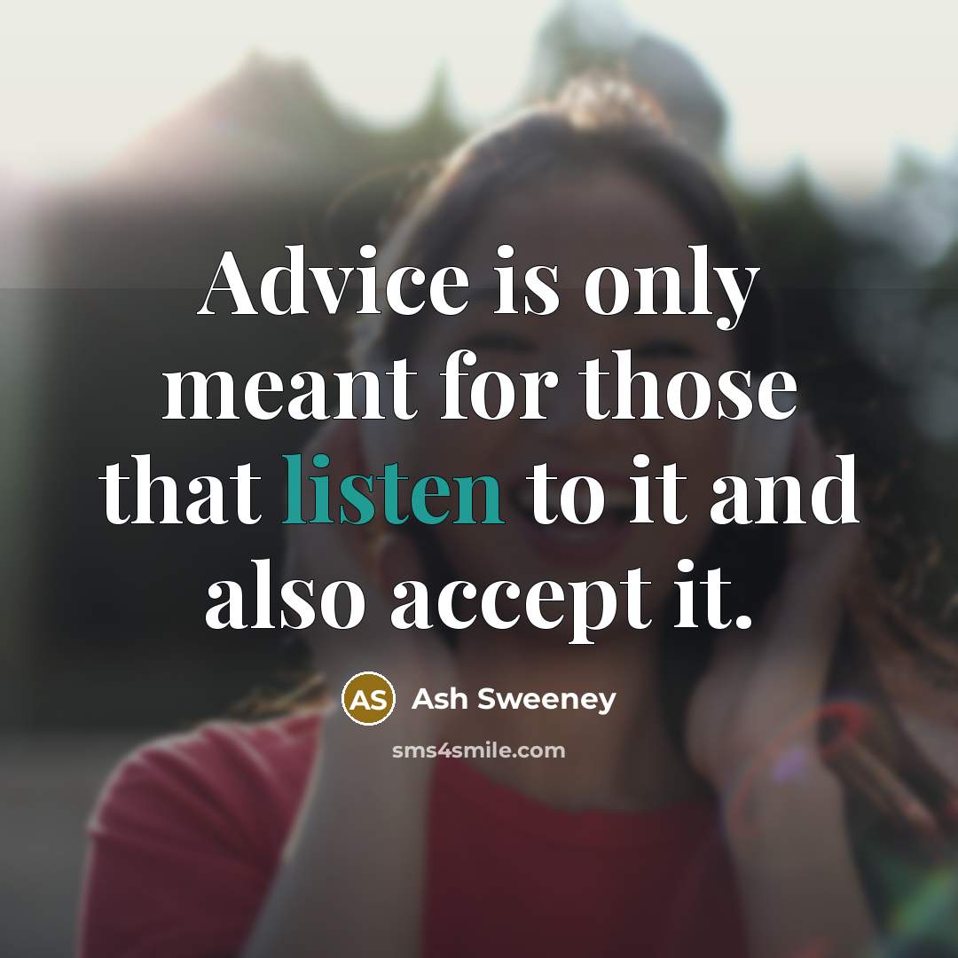 “Advice is only meant for those that listen to it and also accept it.” quote by Ash Sweeney