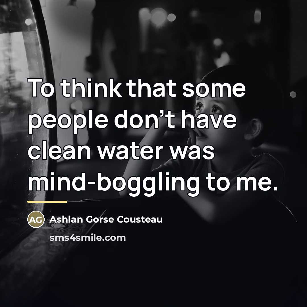 “To think that some people don't have clean water was…” quote by Ashlan Gorse Cousteau