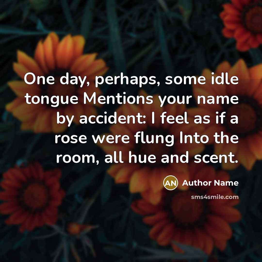 “One day, perhaps, some idle tongue Mentions your name by…” quote by Author Name