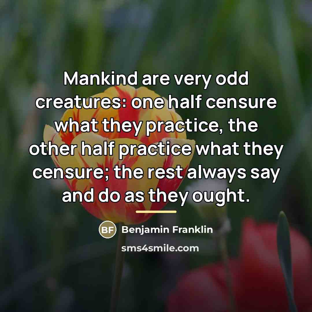 “Mankind are very odd creatures: one half censure what they…” quote by Benjamin Franklin