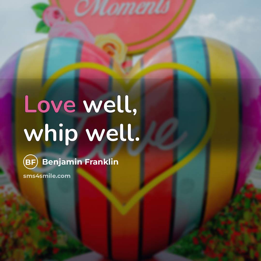 “Love well, whip well.…” quote by Benjamin Franklin