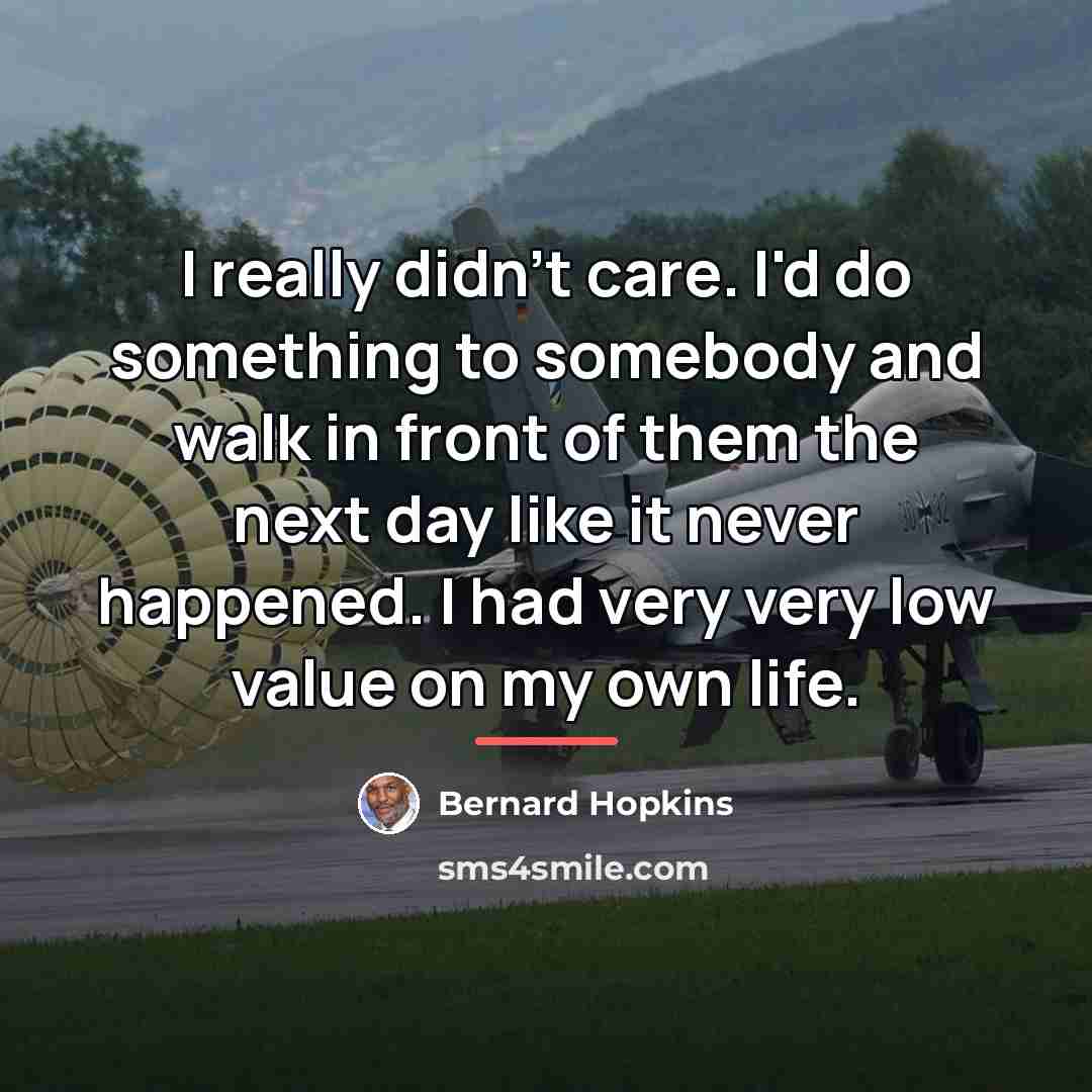 “I really didn't care. I'd do something to somebody and…” quote by Bernard Hopkins