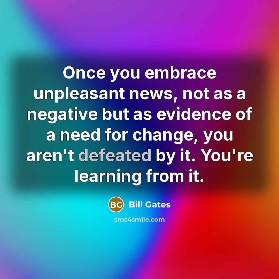 “Once you embrace unpleasant news, not as a negative but…” quote by Bill Gates