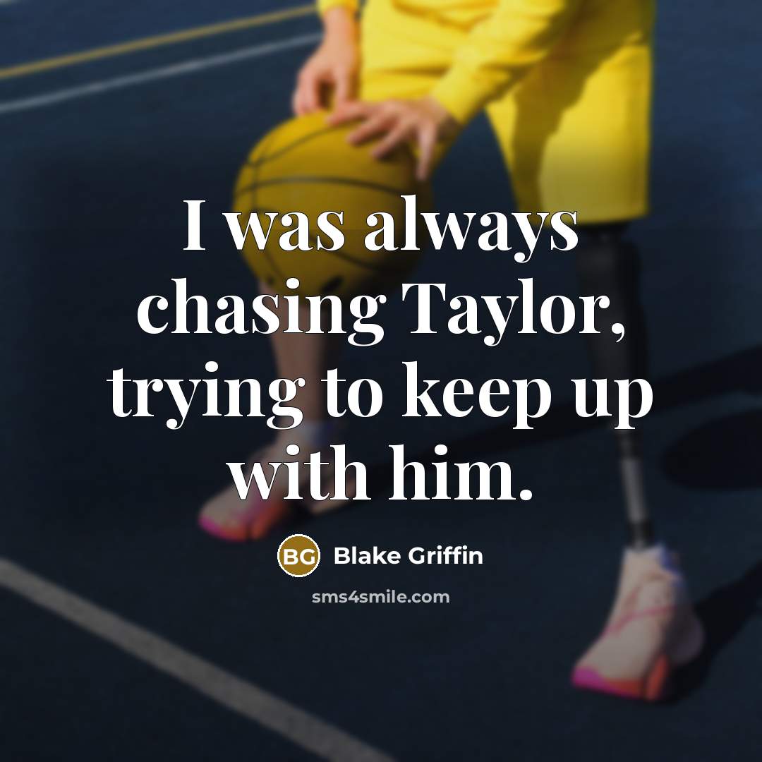 “I was always chasing Taylor, trying to keep up with…” quote by Blake Griffin