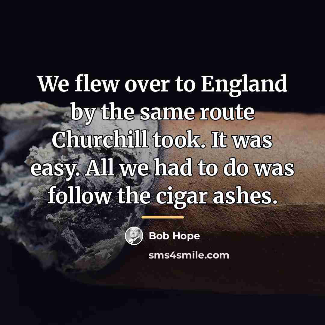 “We flew over to England by the same route Churchill…” quote by Bob Hope