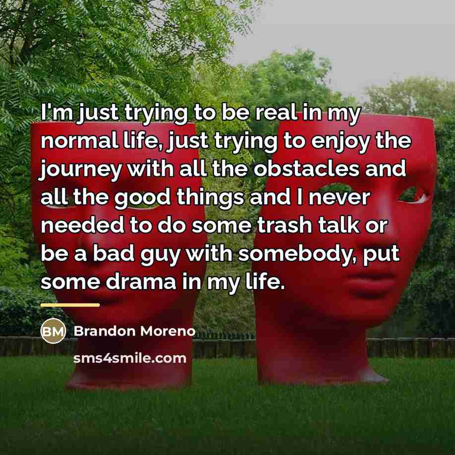 “I'm just trying to be real in my normal life,…” quote by Brandon Moreno