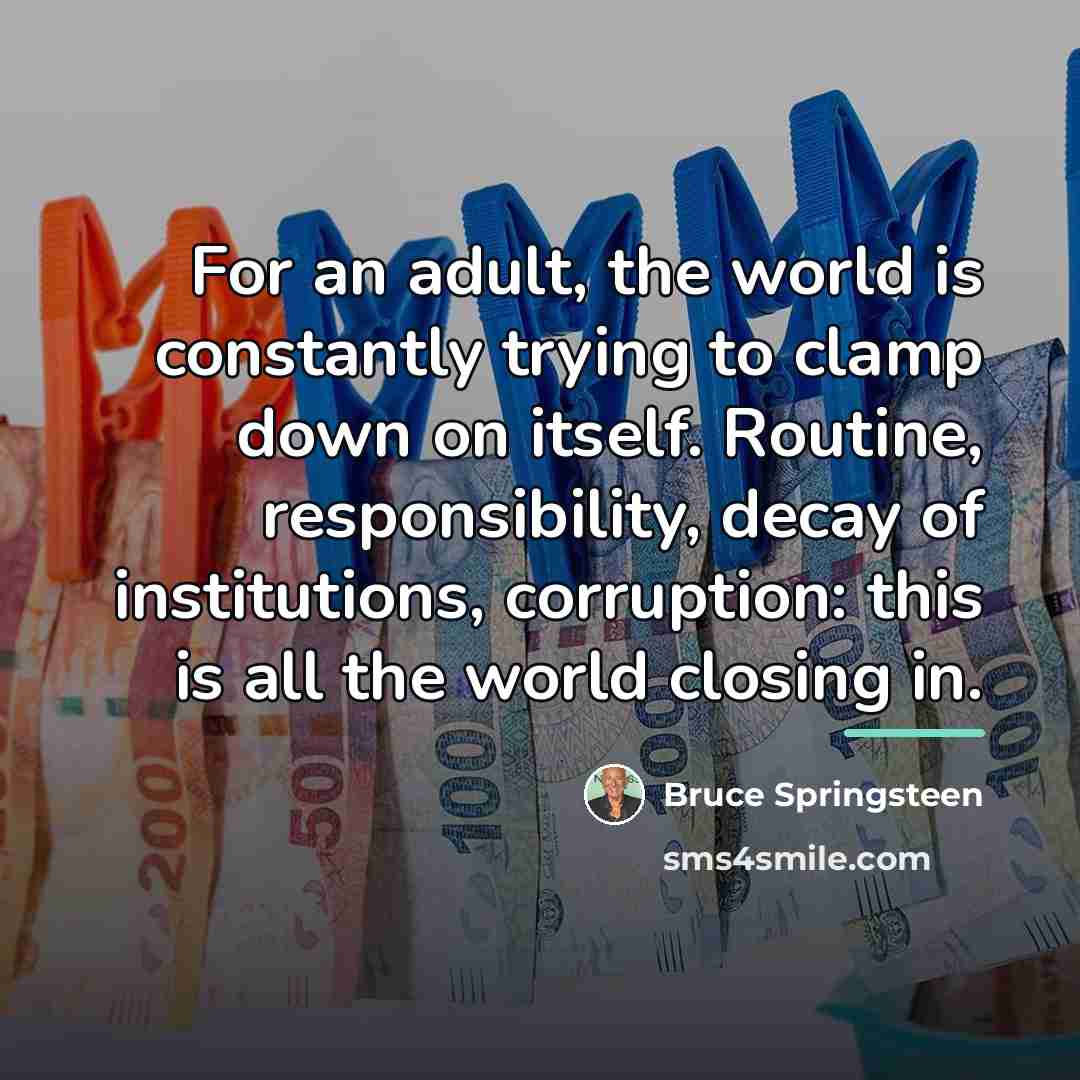 “For an adult, the world is constantly trying to clamp…” quote by Bruce Springsteen