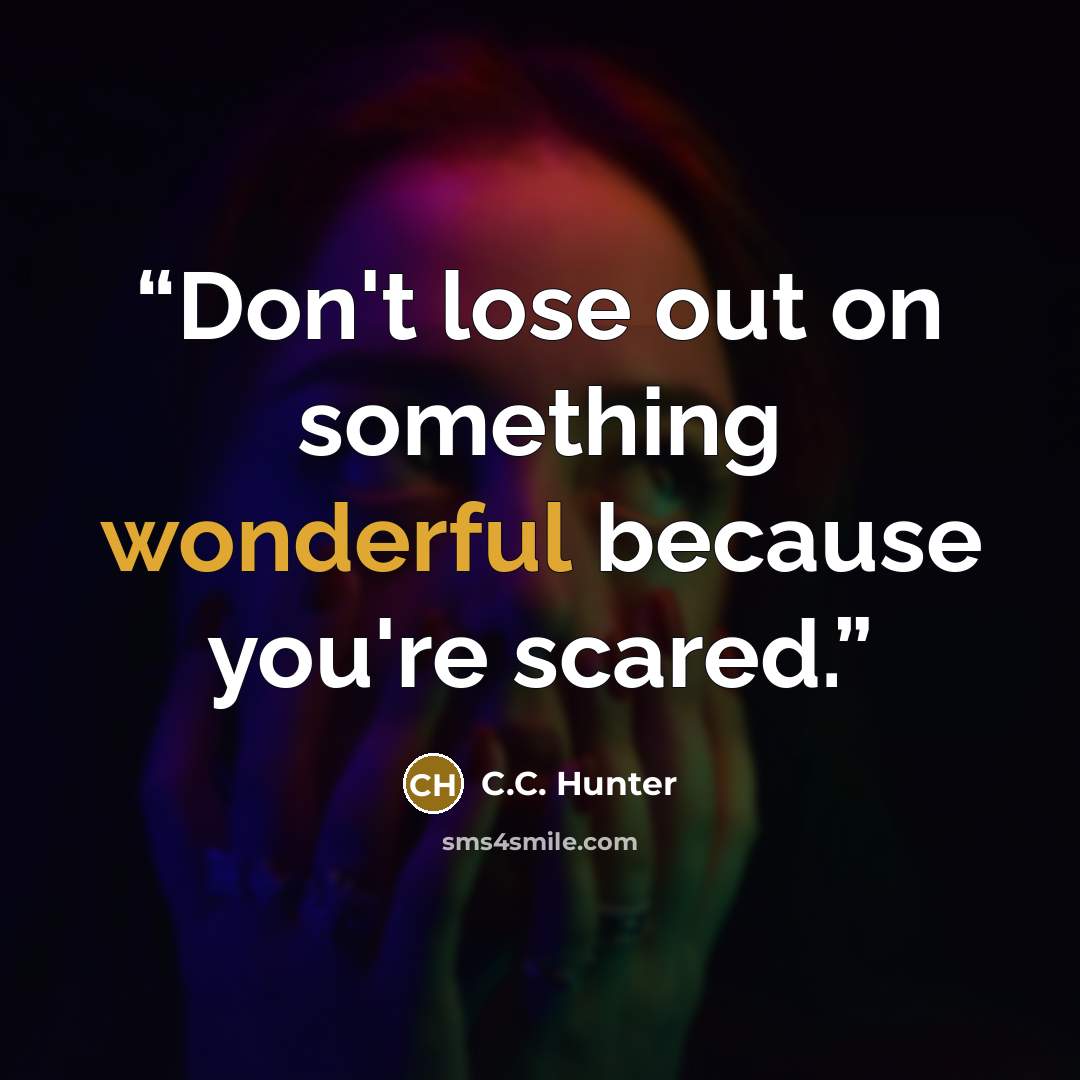 “Don't lose out on something wonderful because you're scared.” quote by C.C. Hunter