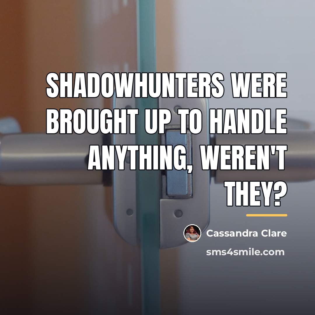 “Shadowhunters were brought up to handle anything, weren't they?…” quote by Cassandra Clare