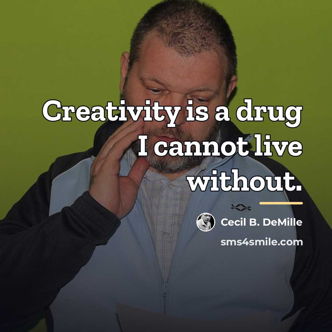 “Creativity is a drug I cannot live without.…” quote by Cecil B. DeMille